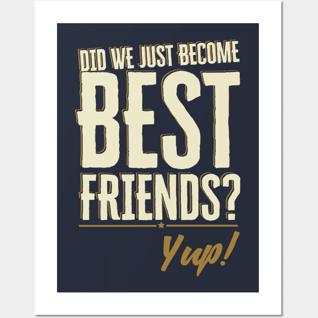 Did We Just Become Best Friends? Yup Quote Wall Art by Meta Cortex